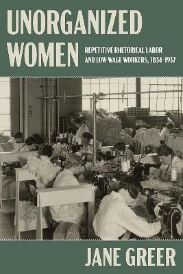 Unorganized Women: Repetitive Rhetorical Labor and Low/No-Wage Workers - Jane Greer