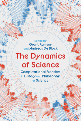 The Dynamics of Science: Computational Frontiers in History and Philosophy of Science - Grant Ramsey
