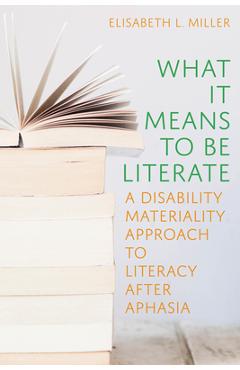 Coperta cărții 'What It Means to Be Literate: A Disability Materiality Approach to Literacy After Aphasia - Elisabeth Miller'