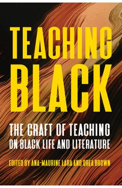 Coperta cărții 'Teaching Black: The Craft of Teaching on Black Life and Literature - Ana-maurine Lara'