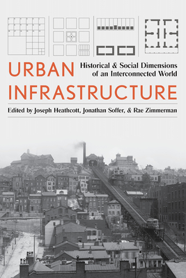 Urban Infrastructure: Historical and Social Dimensions of an Interconnected World - Joseph Heathcott