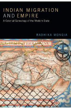 Coperta cărții 'Indian Migration and Empire: A Colonial Genealogy of the Modern State - Radhika Mongia'