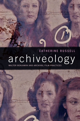 Archiveology: Walter Benjamin and Archival Film Practices - Catherine Russell