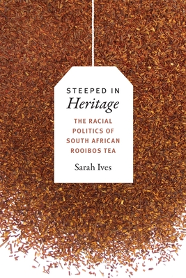 Steeped in Heritage: The Racial Politics of South African Rooibos Tea - Sarah Fleming Ives