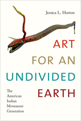 Art for an Undivided Earth: The American Indian Movement Generation - Jessica L. Horton