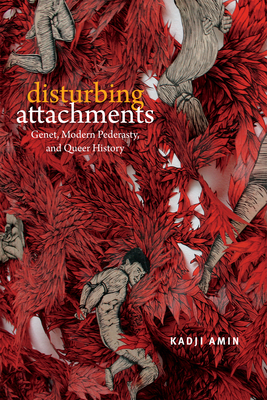 Disturbing Attachments: Genet, Modern Pederasty, and Queer History - Kadji Amin