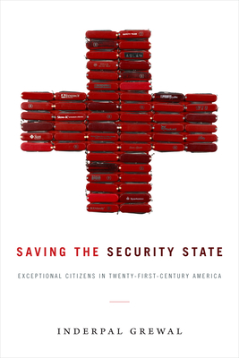 Saving the Security State: Exceptional Citizens in Twenty-First-Century America - Inderpal Grewal