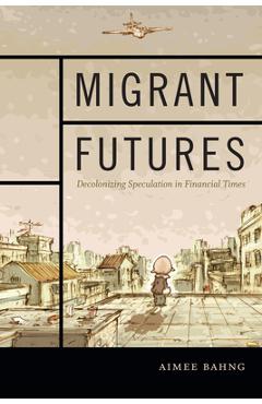Coperta cărții 'Migrant Futures: Decolonizing Speculation in Financial Times - Aimee Bahng'