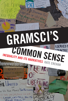 Gramsci's Common Sense: Inequality and Its Narratives - Kate Crehan