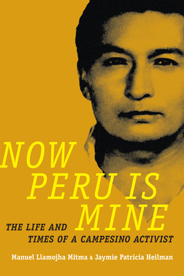 Now Peru Is Mine: The Life and Times of a Campesino Activist - Manuel Llamojha Mitma