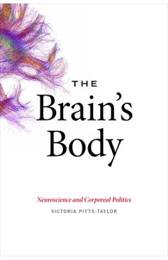 Coperta cărții 'The Brain's Body: Neuroscience and Corporeal Politics - Victoria Pitts-taylor'