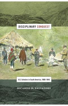 Coperta cărții 'Disciplinary Conquest: U.S. Scholars in South America, 1900-1945 - Ricardo D. Salvatore'