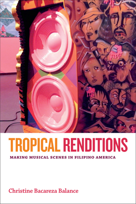 Tropical Renditions: Making Musical Scenes in Filipino America - Christine Bacareza Balance