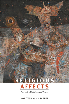 Religious Affects: Animality, Evolution, and Power - Donovan O. Schaefer