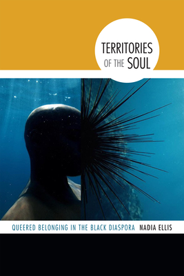 Territories of the Soul: Queered Belonging in the Black Diaspora - Nadia Ellis