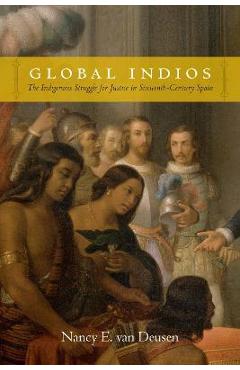 Coperta cărții 'Global Indios: The Indigenous Struggle for Justice in Sixteenth-Century Spain - Nancy E. Van Deusen'