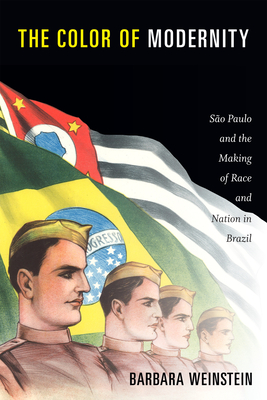 The Color of Modernity: São Paulo and the Making of Race and Nation in Brazil - Barbara Weinstein