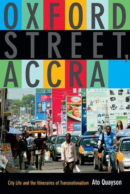 Oxford Street, Accra: City Life and the Itineraries of Transnationalism - Ato Quayson