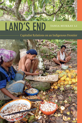 Land's End: Capitalist Relations on an Indigenous Frontier - Tania Murray Li