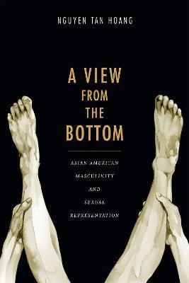 A View from the Bottom: Asian American Masculinity and Sexual Representation - Tan Hoang Nguyen