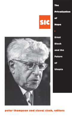 The Privatization of Hope: Ernst Bloch and the Future of Utopia, Sic 8 - Peter Thompson