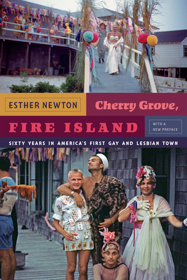 Cherry Grove, Fire Island: Sixty Years in America's First Gay and Lesbian Town - Esther Newton