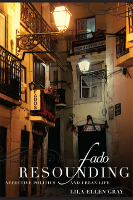 Fado Resounding: Affective Politics and Urban Life - Lila Ellen Gray