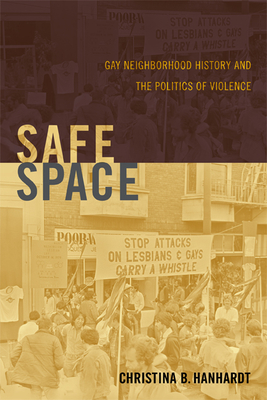 Safe Space: Gay Neighborhood History and the Politics of Violence - Christina B. Hanhardt