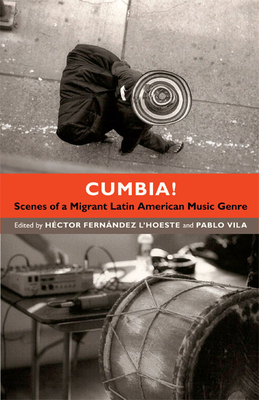 Cumbia!: Scenes of a Migrant Latin American Music Genre - Héctor Fernández L'hoeste