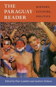 The Paraguay Reader: History, Culture, Politics - Peter Lambert