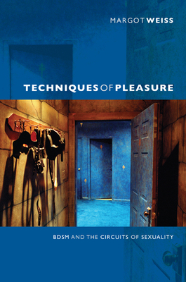 Techniques of Pleasure: BDSM and the Circuits of Sexuality - Margot Weiss