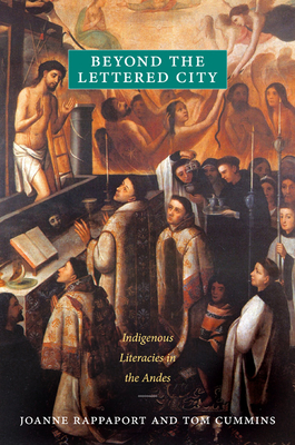 Beyond the Lettered City: Indigenous Literacies in the Andes - Joanne Rappaport