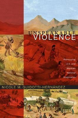 Coperta cărții 'Unspeakable Violence: Remapping U.S. and Mexican National Imaginaries - Nicole M. Guidotti-hernández'