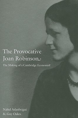 The Provocative Joan Robinson: The Making of a Cambridge Economist - Nahid Aslanbeigui