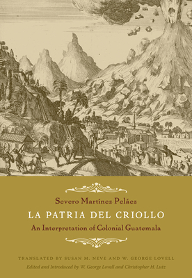 La Patria del Criollo: An Interpretation of Colonial Guatemala - Severo Martínez Peláez
