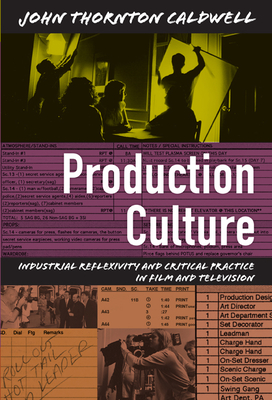 Production Culture: Industrial Reflexivity and Critical Practice in Film and Television - John Thornton Caldwell