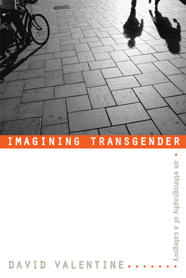 Imagining Transgender: An Ethnography of a Category - David Valentine