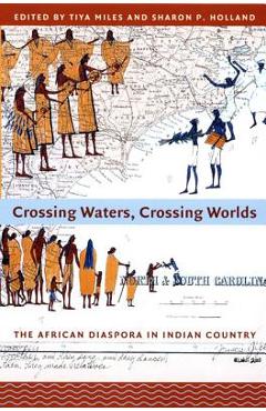 Coperta cărții 'Crossing Waters, Crossing Worlds: The African Diaspora in Indian Country - Tiya Miles'