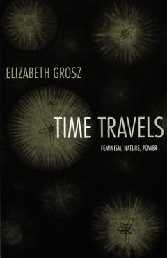Poza produsului Time Travels: Feminism, Nature, Power - Elizabeth Grosz