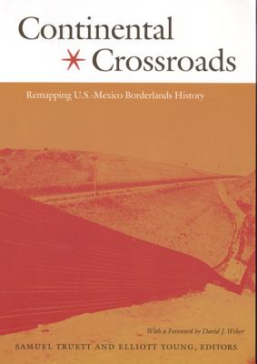 Continental Crossroads: Remapping U.S.-Mexico Borderlands History - Samuel Truett