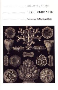 Coperta cărții 'Psychosomatic: Feminism and the Neurological Body - Elizabeth A. Wilson'