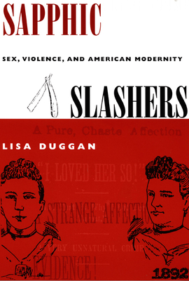 Sapphic Slashers: Sex, Violence, and American Modernity - Lisa Duggan