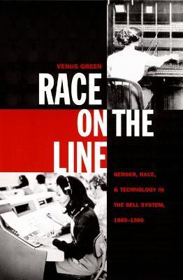 Race on the Line: Gender, Labor, and Technology in the Bell System, 1880-1980 - Venus Green