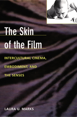 The Skin of the Film: Intercultural Cinema, Embodiment, and the Senses - Laura U. Marks