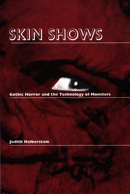 Skin Shows: Gothic Horror and the Technology of Monsters - Jack Halberstam