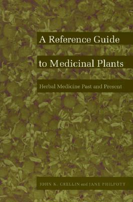 A Reference Guide to Medicinal Plants: Herbal Medicine Past and Present - John K. Crellin