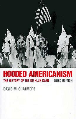 Hooded Americanism: The History of the Ku Klux Klan - David J. Chalmers