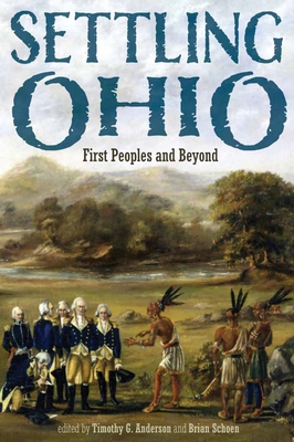 Settling Ohio: First Peoples and Beyond - Timothy G. Anderson