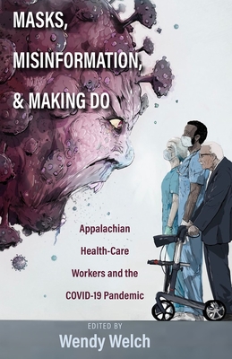 Masks, Misinformation, and Making Do: Appalachian Health-Care Workers and the Covid-19 Pandemic - Wendy Welch