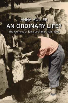 An Ordinary Life?: The Journeys of Tonia Lechtman, 1918-1996 - Anna Müller